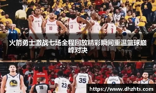 火箭勇士激战七场全程回放精彩瞬间重温篮球巅峰对决